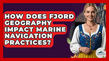 How Does Fjord Geography Impact Marine Navigation Practices? - Unmapping Scandinavia