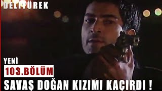 Savaş Doğan Kızımı Kaçırdı - Deli Yürek - 103.Bölüm