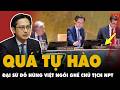 Tại sao Đại sứ Đỗ Hùng Việt ĐƯỢC CHỌN NGỒI GHẾ CHỦ TỊCH khai mạc hội nghị LHQ về vũ khí hạt nhân?
