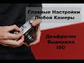 Главные Настройки Камеры: Диафрагма, Выдержка, ISO