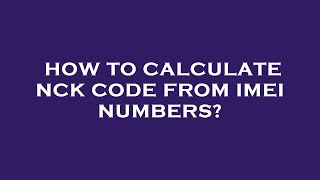 How to calculate nck code from imei numbers?