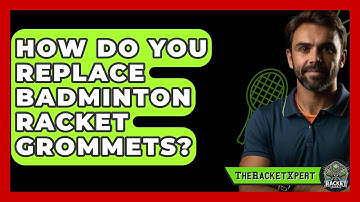 How Do You Replace Badminton Racket Grommets? - The Racket Xpert