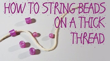 HOW TO STRING BEADS ON A THICK THREAD
