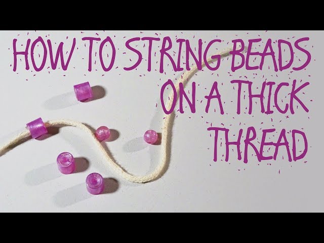 HOW TO STRING BEADS ON A THICK THREAD 