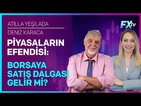 Piyasaların Efendisi: Borsaya Satış Dalgası Gelir mi? | Atilla Yeşilada - Deniz Karaca