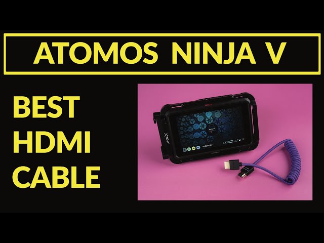Atomos Ninja V. Best HDMI cable for it