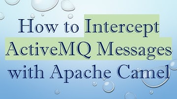 How to Intercept ActiveMQ Messages with Apache Camel