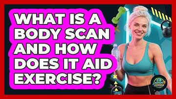 What Is A Body Scan And How Does It Aid Exercise? - High Energy Training Hub