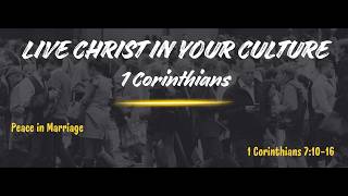Live Christ in Your Culture #16 - Peace in Marriage, 1 Cor. 7:10-16