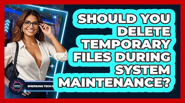 Should You Delete Temporary Files During System Maintenance? - Emerging Tech Insider