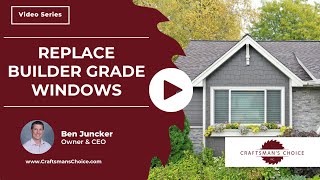 When Should You Replace Your Builder Grade Windows? | Craftsman's Choice