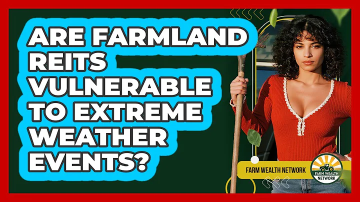 Are Farmland REITs Vulnerable To Extreme Weather Events? - Farm Wealth Network