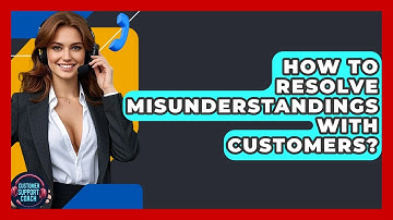 How To Resolve Misunderstandings With Customers? - Customer Support Coach