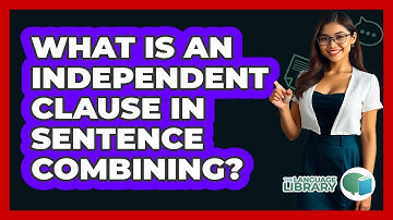 What Is An Independent Clause In Sentence Combining? - The Language Library