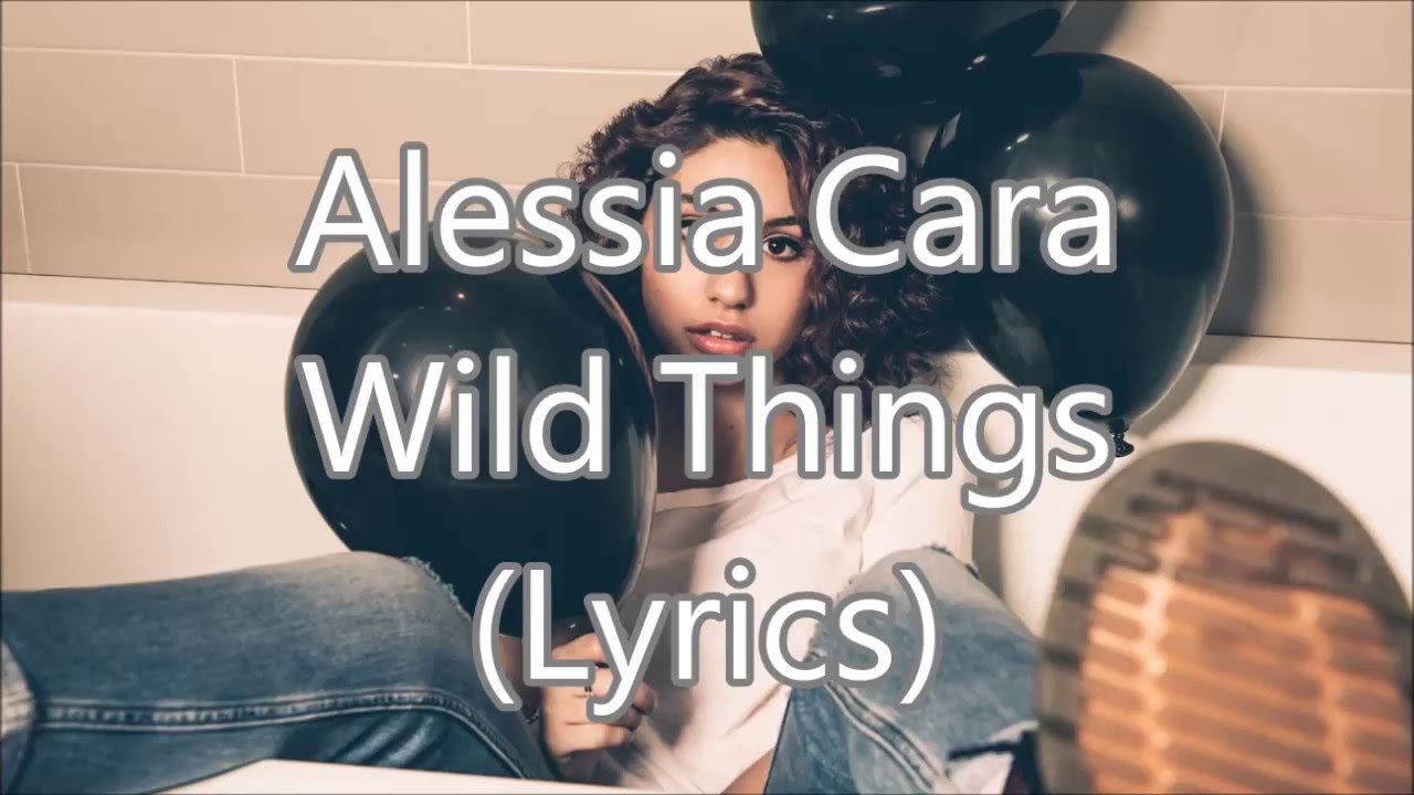 Alessia Cara - Wild Things (Lyrics) - YouTube