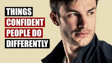 10 Things Truly Confident People Do Differently