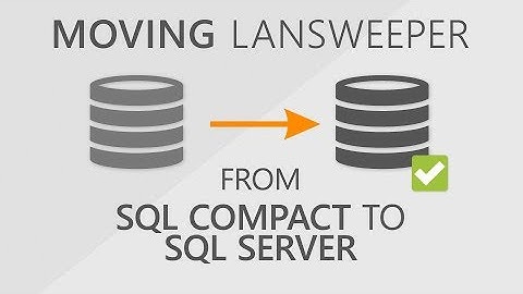 Moving Lansweeper 5.2 from SQL Compact to SQL Server