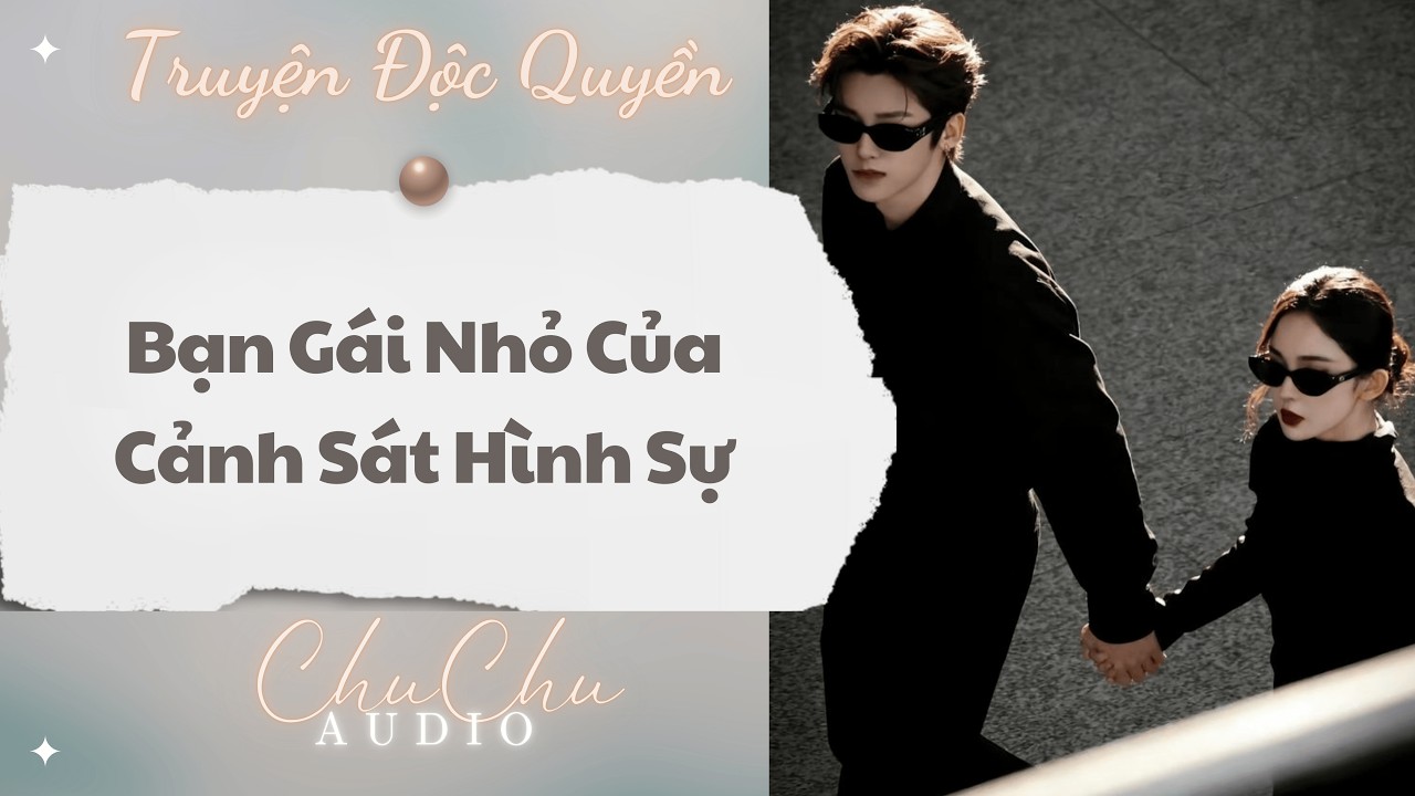 Truyện Audio || Bạn Gái Nhỏ Của Cảnh Sát Hình Sự || ChuChu Audio