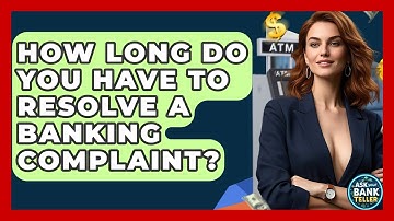 How Long Do You Have To Resolve A Banking Complaint? - Ask Your Bank Teller