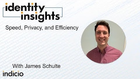 Identity Insights - Speed, Privacy, and Efficiency with James Schulte