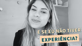 Não tenho experiência, e agora?