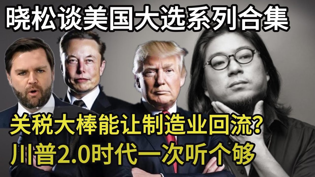 晓松谈美国大选系列合集，川普2.0如何产生又将往何处？揭秘川普万斯能上台深层原因，关税大棒能让制造业回流吗？一次听个够