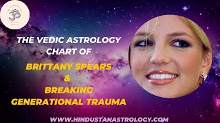 The Vedic Astrology Chart of Brittany Spears-Breaking Generational Trauma