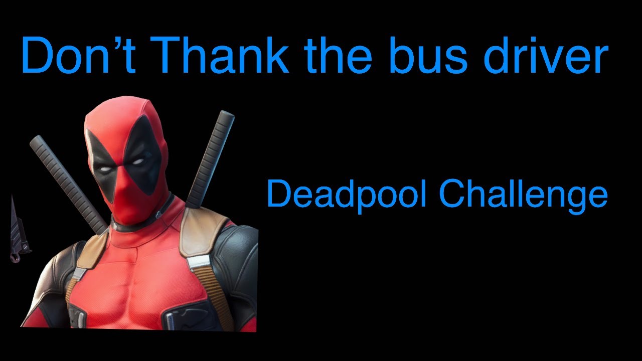 don-t-thank-the-bus-driver-fortnite-deadpool-challenge-youtube