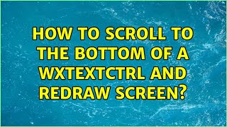 How To Scroll To The Bottom Of A Wxtextctrl And Redraw Screen? 3 Solutions