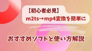 【初心者必見】m2ts→mp4変換を簡単に!おすすめソフトと使い方解説