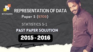 Representation of Data Past Papers Solution | 2015 - 2016 | AS Math 9709 | #mathagoras