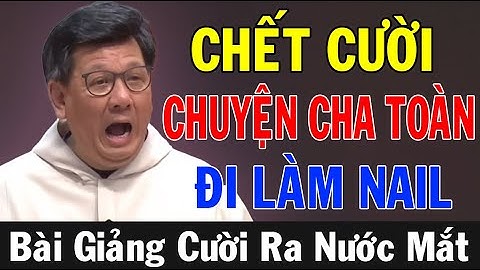 CHẾT CƯỜI - CHUYỆN LẦN ĐẦU CHA TOÀN ĐI LÀM NAIL | Lm Vũ Thế Toàn Thuyết Giảng |Ánh Sáng Lời Chúa
