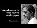 Nobody on earth or in heaven can help you | Krishnamurti