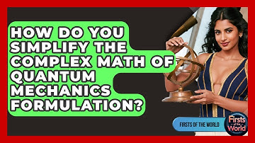 How Do You Simplify The Complex Math Of Quantum Mechanics Formulation? - Firsts of the World