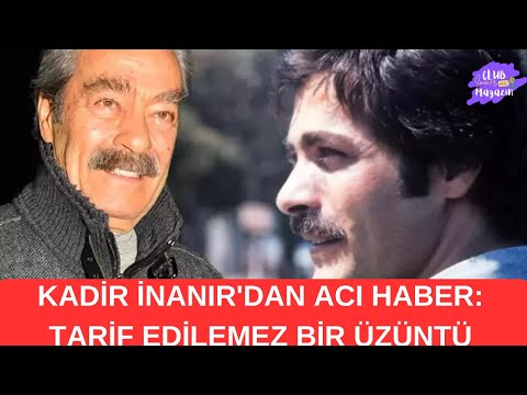 KADİR İNANIR'DAN ACI HABER: TARİF EDİLEMEZ BİR ÜZÜNTÜ