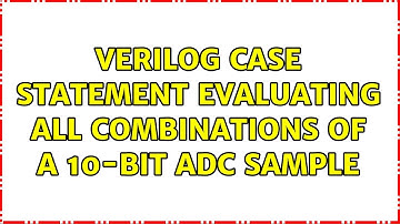 Verilog Case Statement evaluating all combinations of a 10-bit ADC sample