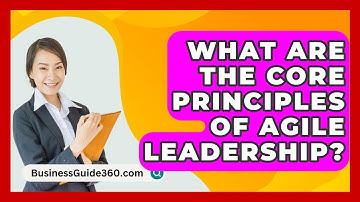 What Are The Core Principles Of Agile Leadership? - BusinessGuide360.com