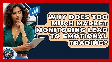 Why Does Too Much Market Monitoring Lead To Emotional Trading? - Stock and Options Playbook