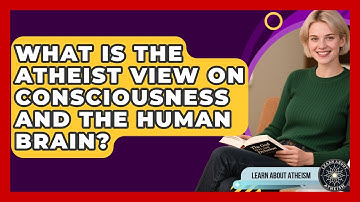 What Is The Atheist View On Consciousness And The Human Brain? - Learn About Atheism