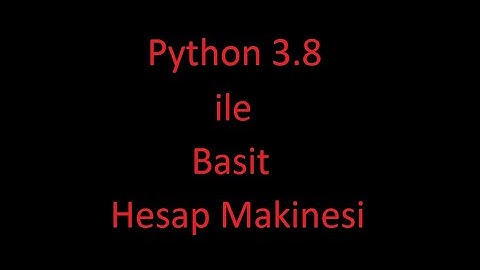 Python 3.8 ile Basit Hesap Makinesi