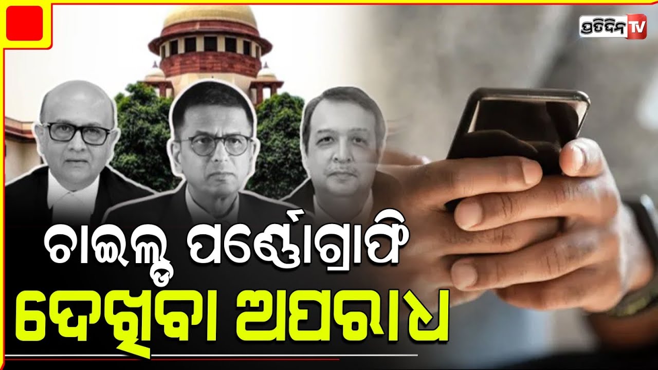 ଚାଇଲ୍ଡ ପର୍ଣ୍ଣ କଣ୍ଟେଣ୍ଟ ରଖିବା ଓ ଦେଖିବା ଏବେ ଅପରାଧ। Storing, watching child pornography a crime: SC
