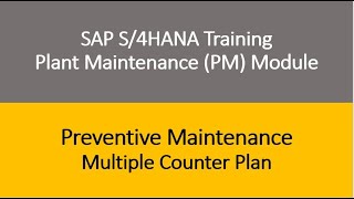 Video 20 - SAP S/4HANA Plant Maintenance (PM) Training : Preventive Main - Multiple Counter Plan