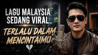 Lagu Malaysia Sedang Viral 2026  Terlalu Dalam Mencintaimu  Lagu Galau Paling Menyentuh Hati
