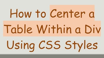 How to Center a Table Within a Div Using CSS Styles