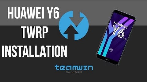 How to Install TWRP Recovery on Huawei Y6