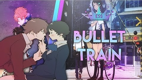 [ESS] ★ ❝Bullet Train❞ AMV/GMV MEP