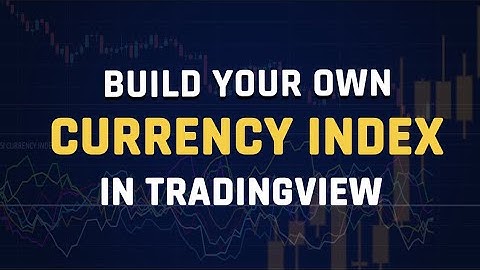 How To Build Your Own Currency Index In Tradingview