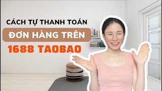 Cách tự thanh toán đơn hàng trên 1688 taobao đơn giản nhất| Tự mua hàng trên 1688 taobao