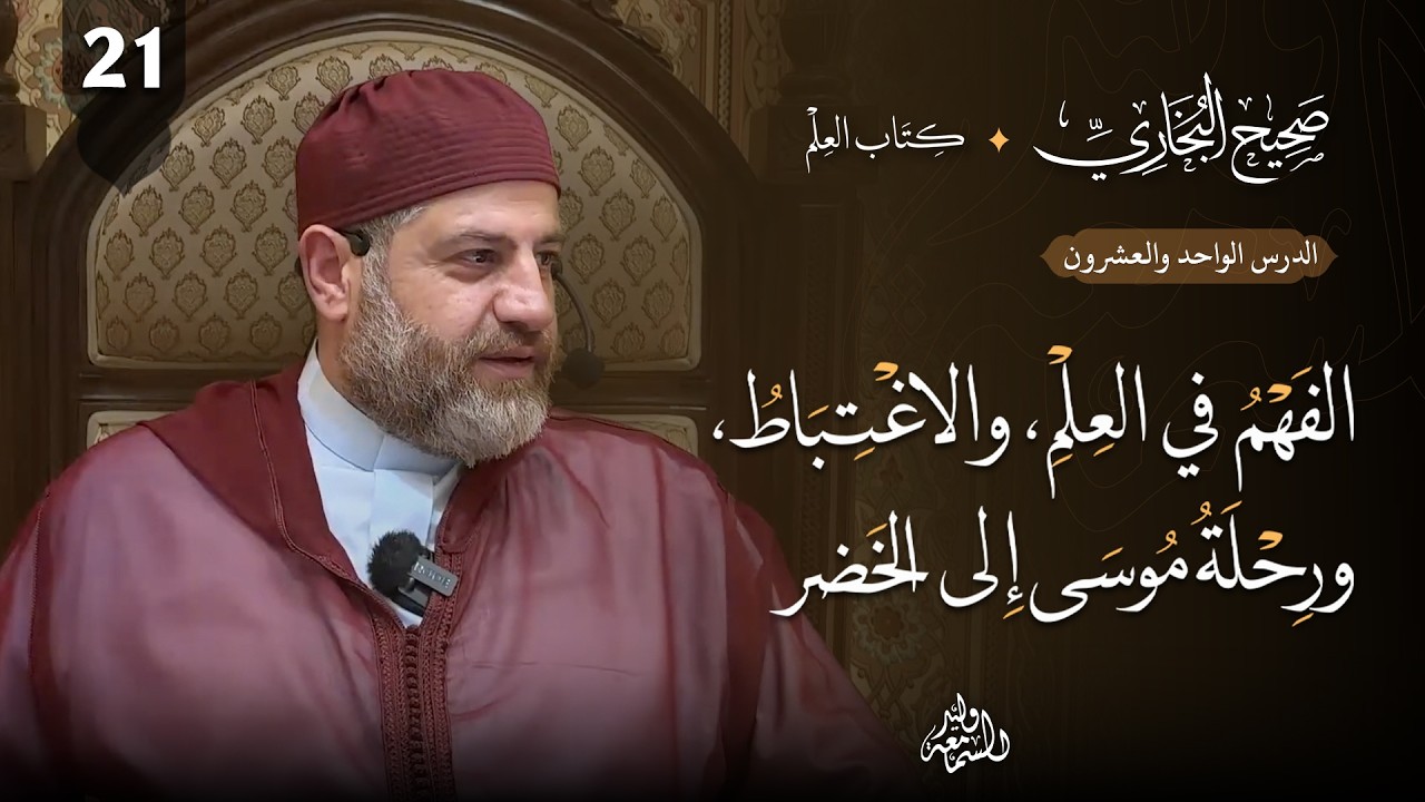 صحيح البخاري (21) | كتاب العلم | الفهم في العلم، والاغتباط، ورحلة موسى إلى الخضر