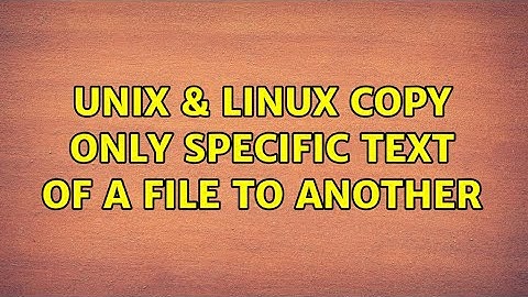 Unix & Linux: Copy only Specific text of a file to another (10 Solutions!!)